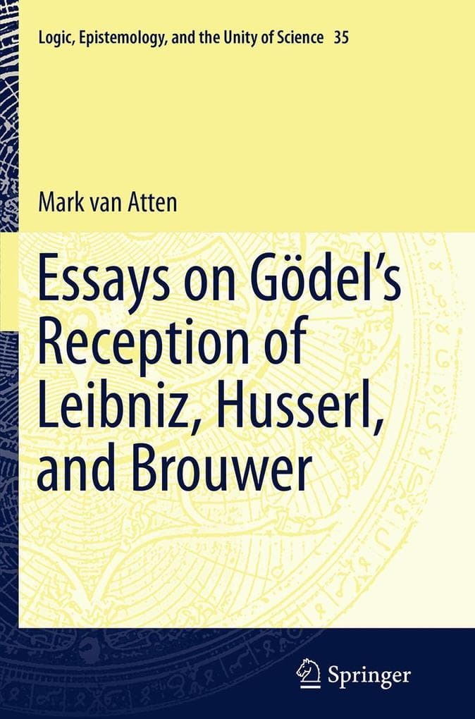 Essays on Godel's Reception of Leibniz, Husserl, and Brouwer