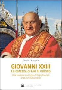 Giovanni XXIII la carezza di Dio al mondo. Vita, parole e immagini di papa Roncalli