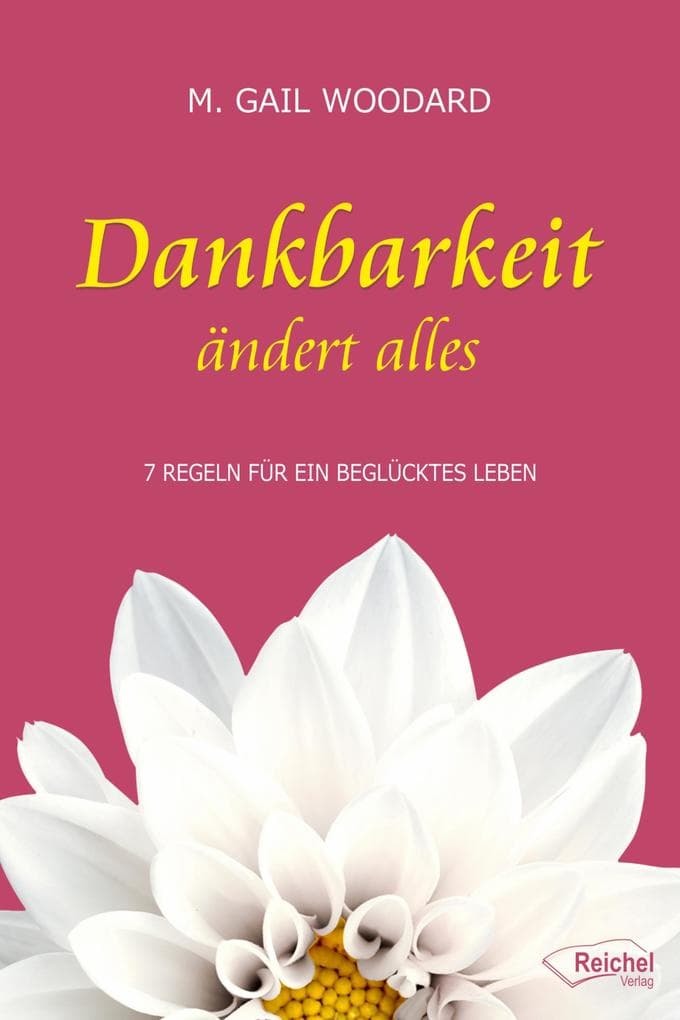 Dankbarkeit ändert alles: 7 Regeln für ein beglücktes Leben