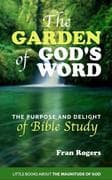 The Garden of God's Word ~ The Purpose and Delight of Bible Study (Little Books About the Magnitude