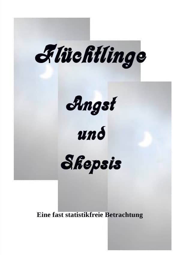 Flüchtlinge Angst und Skepsis: Eine fast statistikfreie Betrachtung