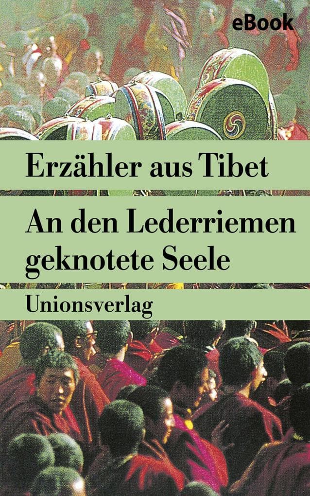 An den Lederriemen geknotete Seele: Drei Erzähler aus Tibet. Herausgegeben von Alice Grünfelder. Herausgegeben von Alice Grünfelder