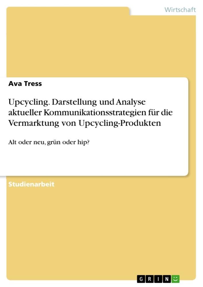 Upcycling. Darstellung und Analyse aktueller Kommunikationsstrategien für die Vermarktung von Upcycling-Produkten