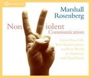 Nonviolent Communication: Create Your Life, Your Relationships, and Your World in Harmony with Your