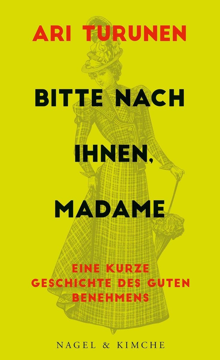 Bitte nach Ihnen, Madame: Eine kurze Geschichte des guten Benehmens | Eine Reise durch die Geschichte der Manieren | Der Ursprung von Knigge Vorschriften | Humorvoll erzählt