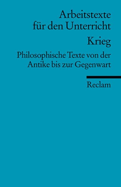 Krieg. Philosophische Texte von der Antike bis zur Gegenwart. (Arbeitstexte für den Unterricht)
