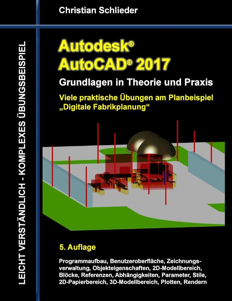 Autodesk AutoCAD 2017 - Grundlagen in Theorie und Praxis: Viele praktische Übungen am Planbeispiel "Digitale Fabrikplanung"
