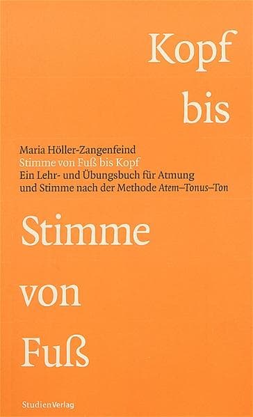 Stimme von Kopf bis Fuß: Ein Lehr- und Übungsbuch für Atmung und Stimme nach der Methode Atem-Tonus-Ton