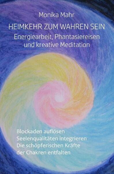 Heimkehr zum wahren Sein. Energiearbeit, Phantasiereisen und kreative Meditation: Blockaden auflösen. Seelenqualitäten integrieren. Die schöpferischen Kräfte der Chakren entfalten