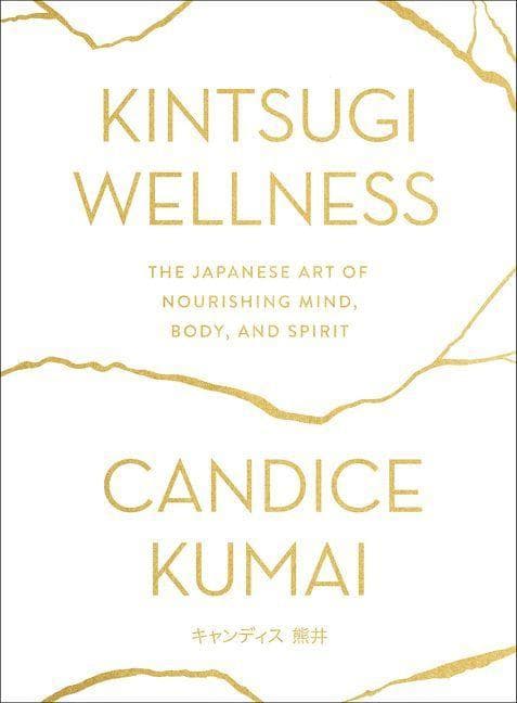 Kintsugi Wellness: The Japanese Art of Nourishing Mind, Body, and Spirit