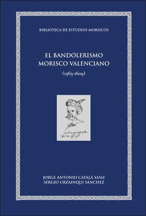 El bandolerismo morisco valenciano, 1563-1609