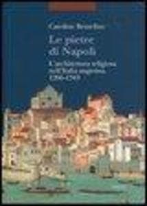 Le pietre di Napoli. L'architettura religiosa nell'Italia angioina 1266-1343