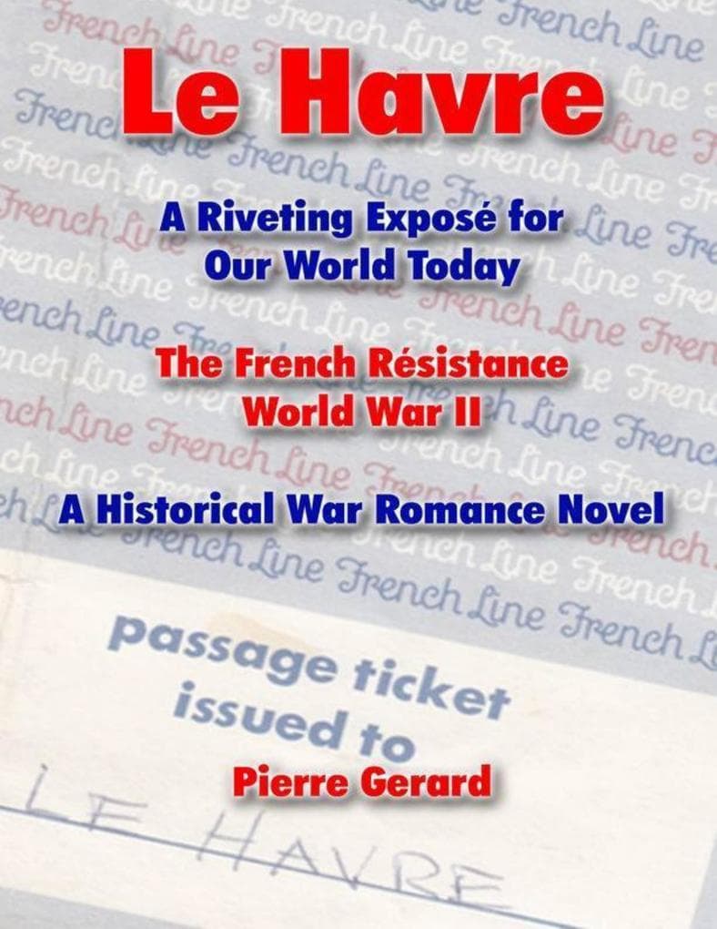 Le Havre: A Riveting Expose for Our World Today: The French Resistance World War II - A Historical War Romance Novel