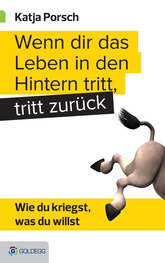 Wenn dir das Leben in den Hintern tritt, tritt zurück: Wie du kriegst, was du willst