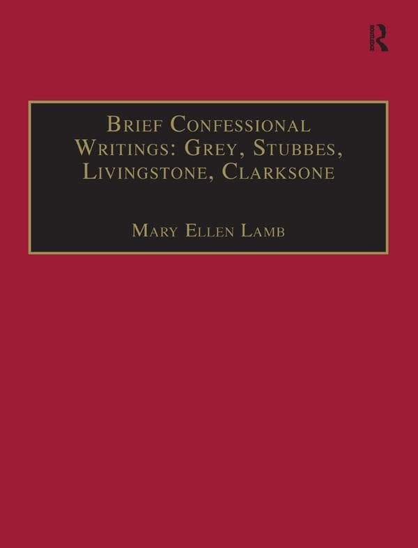 Brief Confessional Writings: Grey, Stubbes, Livingstone, Clarksone
