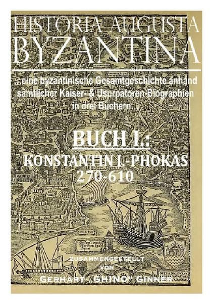 HISTORIA AUGUSTA BYZANTINA Buch I.: ...sämtliche byzantinische Kaiser- & Usurpatorenbiographien von 270-1453 in einem Werk, Buch I.: von Konstantin I.-Phokas 270-610 n.u.Z.