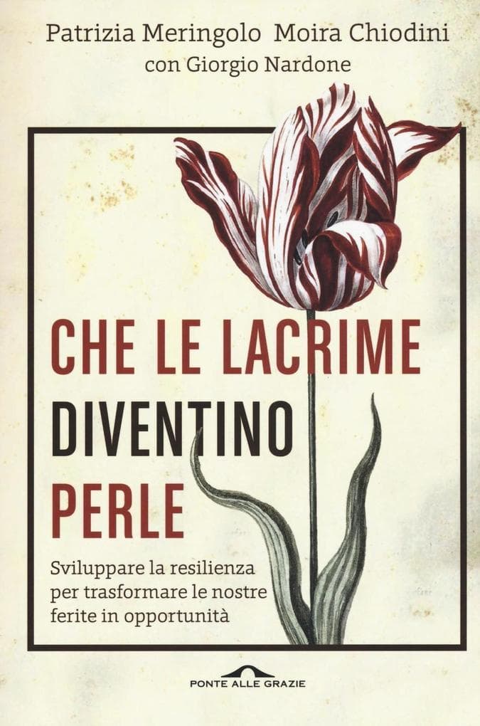 Che le lacrime diventino perle. Sviluppare la resilienza per trasformare le nostre ferite in opportunità