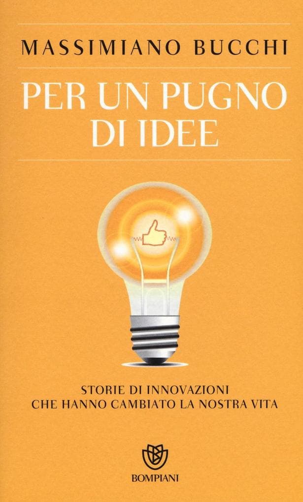 Per un pugno di idee. Storie di innovazioni che hanno cambiato la nostra vita