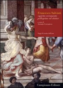 Francesco Salviati. Spirito veramente pellegrino ed eletto