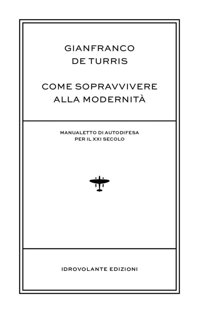 Come sopravvivere alla modernità. Manualetto di autodifesa per il XXI secolo