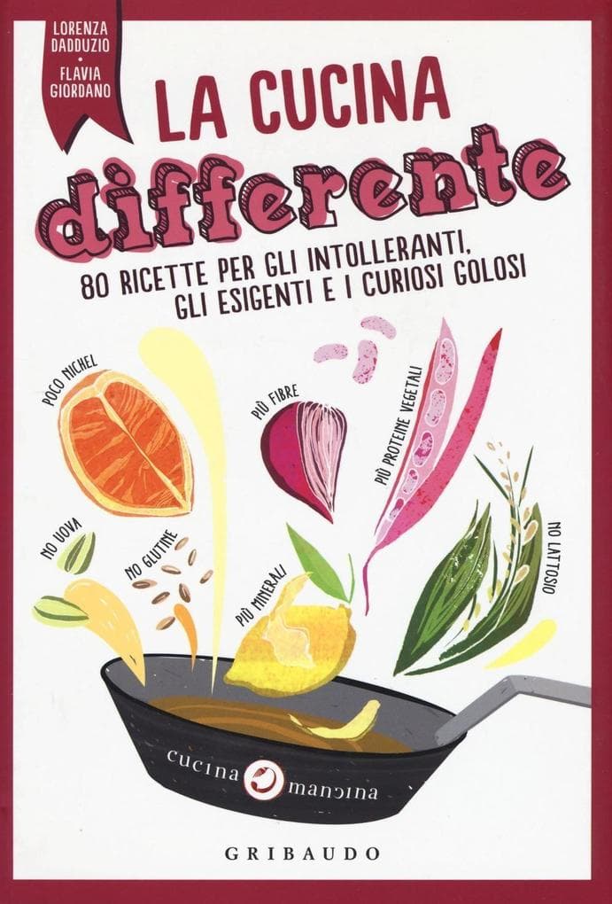 La cucina differente. 80 ricette per gli intolleranti, gli esigenti e i curiosi golosi