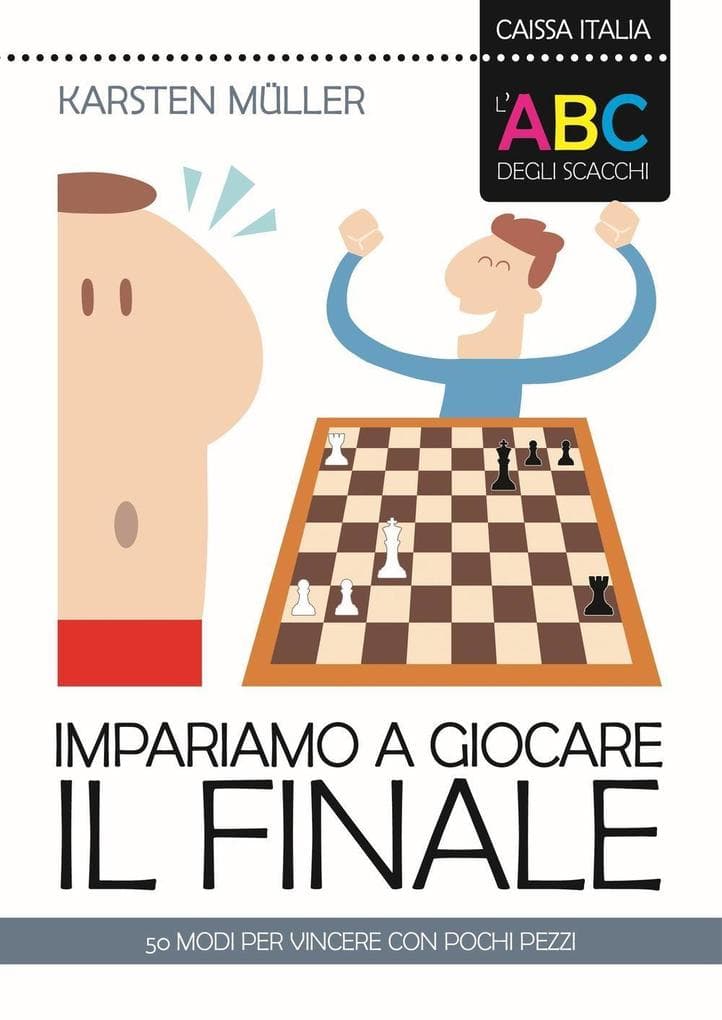 L' ABC degli scacchi. Impariamo a giocare il finale. 50 modi per vincere con pochi pezzi