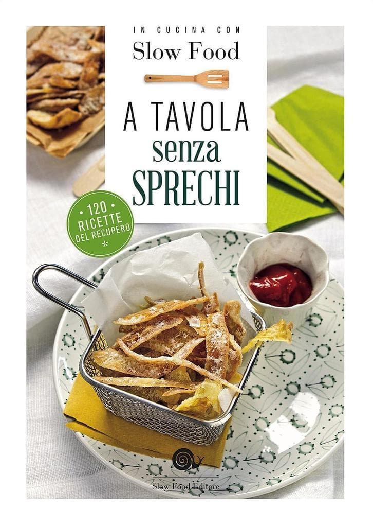 A tavola senza sprechi. 120 ricette del recupero
