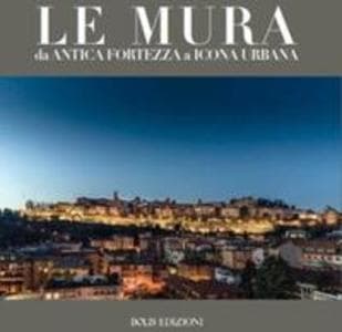 Le mura. Da antica fortezza a icona urbana