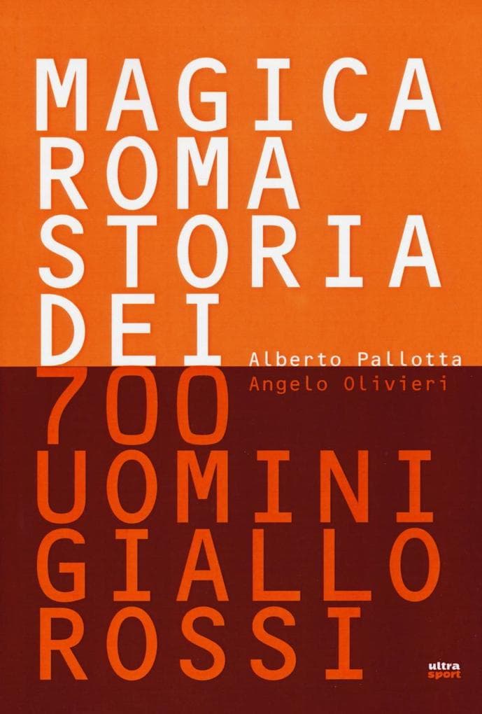 Magica Roma. Storia dei 700 uomini giallorossi