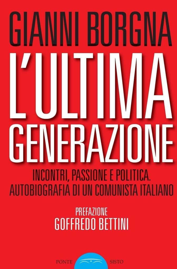 L' ultima generazione. Incontri, passione e politica. Autobiografia di un comunista italiano