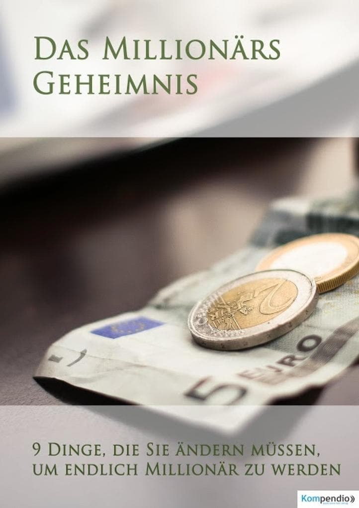 Das Millionärs-Geheimnis: 9 Dinge, die Sie ändern müssen, um endlich Millionär zu werden
