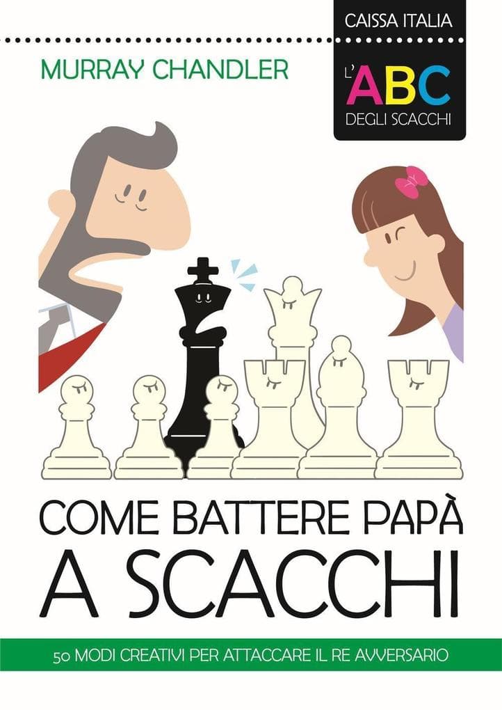 L' ABC degli scacchi. Come battere papà a scacchi. 50 modi creativi per attaccare il re avversario