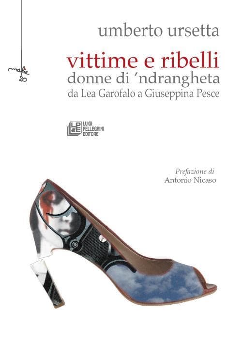 Vittime e ribelli. Donne di 'ndrangheta da Lea Garofalo a Giuseppina Pesce