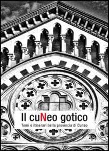 Il Cuneo gotico. Temi e itinerari nella provincia di Cuneo