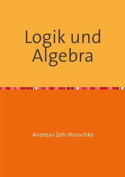Logik und Algebra: Mathematische Grundlagen