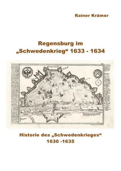 Regensburg im "Schwedenkrieg" 1633 - 1634: Historie des Schwedenkrieges 1630 -1635
