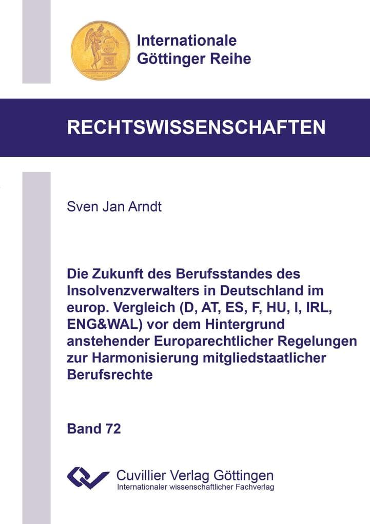 Die Zukunft des Berufsstandes des Insolvenzverwalters in Deutschland im europ. Vergleich (D, AT, ES, F, HU, I, IRL, ENG&WAL) vor dem Hintergrund anstehender Europarechtlicher Regelungen zur Harmonisierung mitgliedstaatlicher Berufsrechte