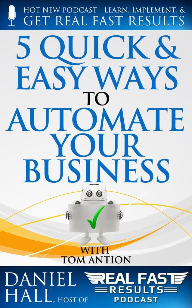 5 Quick & Easy Ways to Automate Your Business (Real Fast Results, #38)