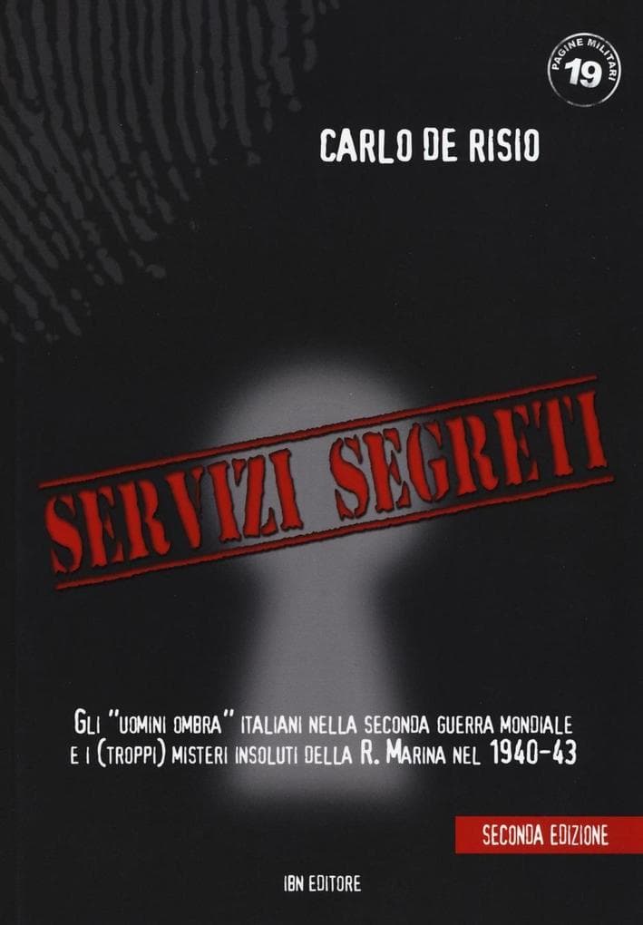 Servizi segreti. Gli 'uomini ombra' italiani nella seconda guerra mondiale e i (troppi) misteri insoluti della R. marina nel 1940-43