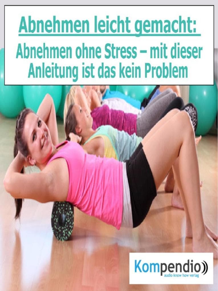 Abnehmen leicht gemacht: Abnehmen ohne Stress - mit dieser Anleitung ist das kein Problem