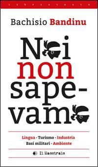 Noi non sapevamo. Lingua, turismo, industria, basi militari, ambiente. Testo italiana e sardo