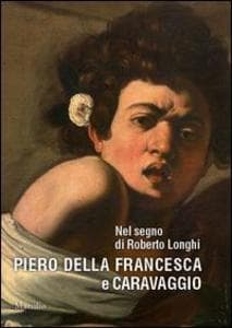 Nel segno di Roberto Longhi. Piero della Francesca e Caravaggio