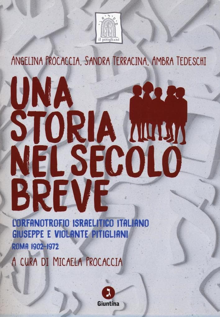 Una storia nel secolo breve. L'orfanotrofio israelitico italiano Giuseppe e Violante Pitigliani (Roma 1902-1972)