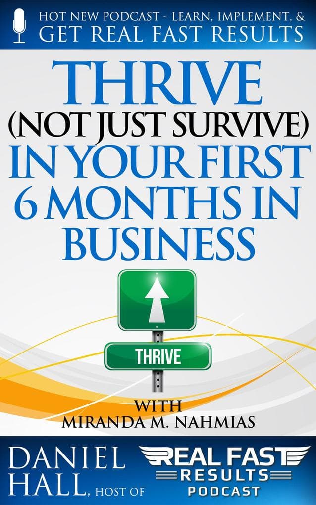 Thrive (Not Just Survive) In Your First Six Months in Business (Real Fast Results, #50)
