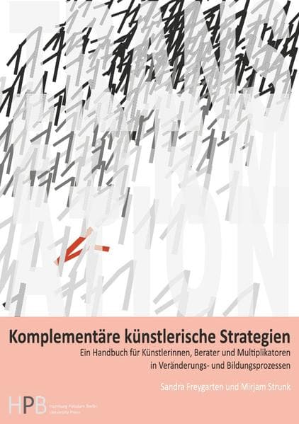 Komplementäre künstlerische Strategien: Ein Handbuch für Künstlerinnen, Berater und Multiplikatoren in Veränderungs- und Bildungsprozessen