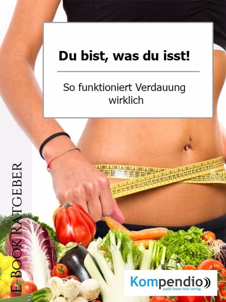 Du bist, was du isst!: -So funktioniert Verdauung wirklich