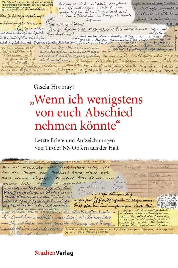 "Wenn ich wenigstens von euch Abschied nehmen könnte": Letzte Briefe und Aufzeichnungen von Tiroler NS-Opfern aus der Haft