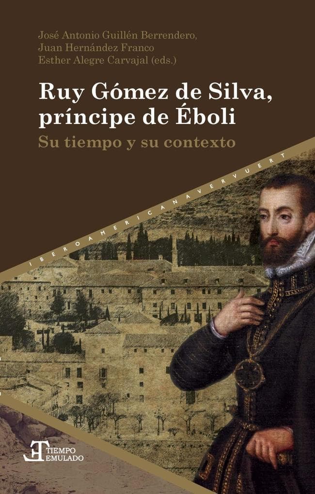 Ruy Gómez de Silva, príncipe de Éboli : su tiempo y su contexto