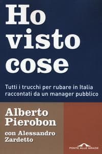 Ho visto cose. Tutti i trucchi per rubare in Italia raccontati da un manager pubblico