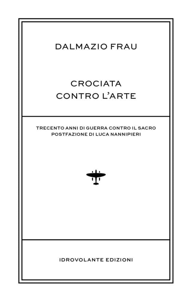 Crociata contro l'arte. Trecento anni di guerra contro il sacro